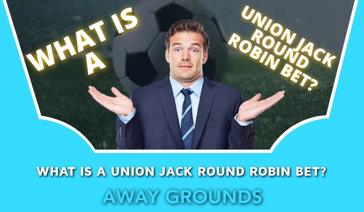 What is a Union Jack Round Robin Bet? Bet Types Explained 2023